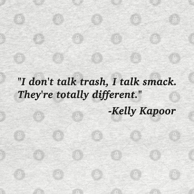 "I don't talk trash, I talk smack" Kelly Kapoor The Office Quote by aterkaderk